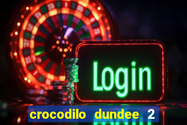 crocodilo dundee 2 filme completo dublado